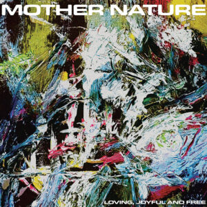 MOTHER NATURE - Loving, Joyful and Free