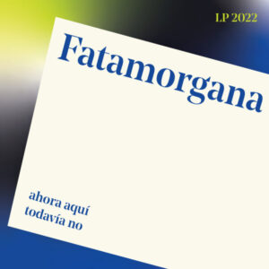 FATAMORGANA - Ahora Aquí, Todavía No