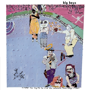 BIG BOYS - No Matter How Long The Line Is At The Cafeteria, (...)