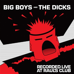 BIG BOYS / THE DICKS - Recorded Live At Raul's Club