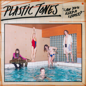 PLASTIC TONES – Can you keep a secret ?